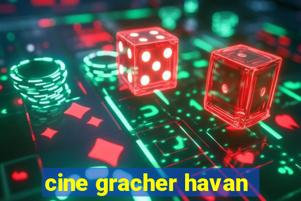 cine gracher havan